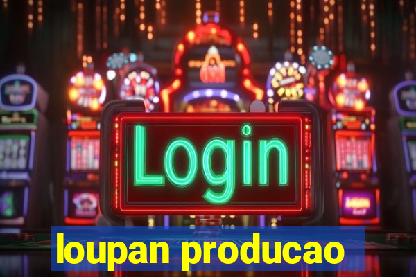 loupan producao